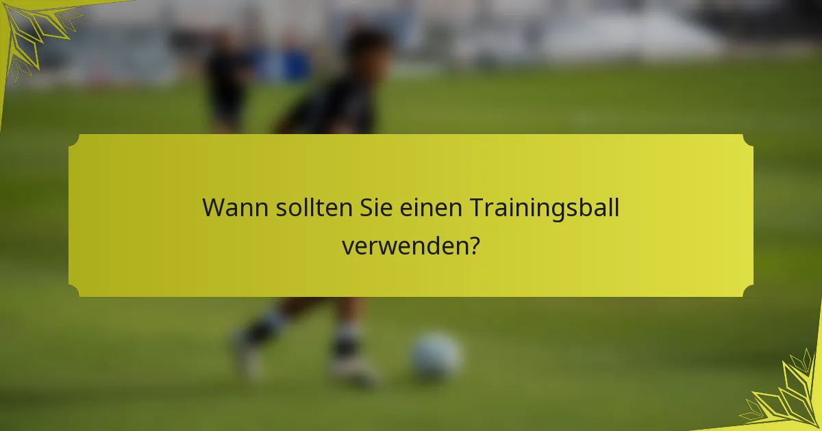 Wann sollten Sie einen Trainingsball verwenden?