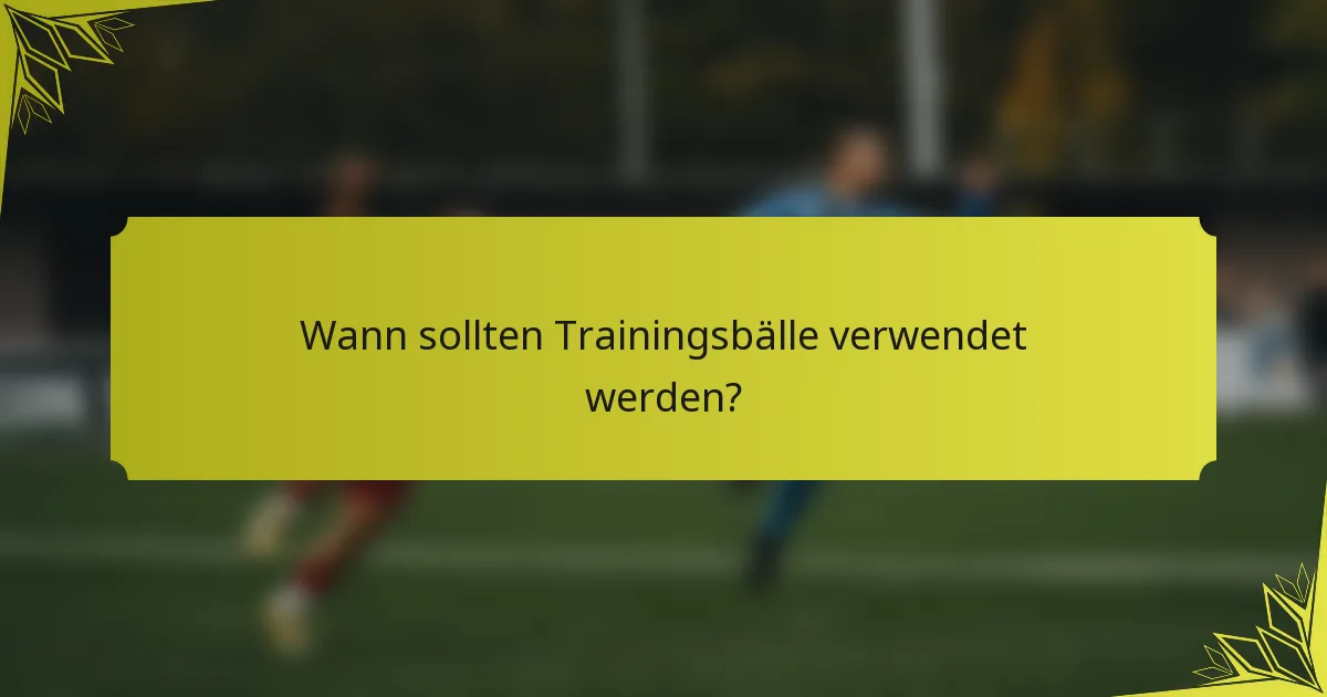 Wann sollten Trainingsbälle verwendet werden?