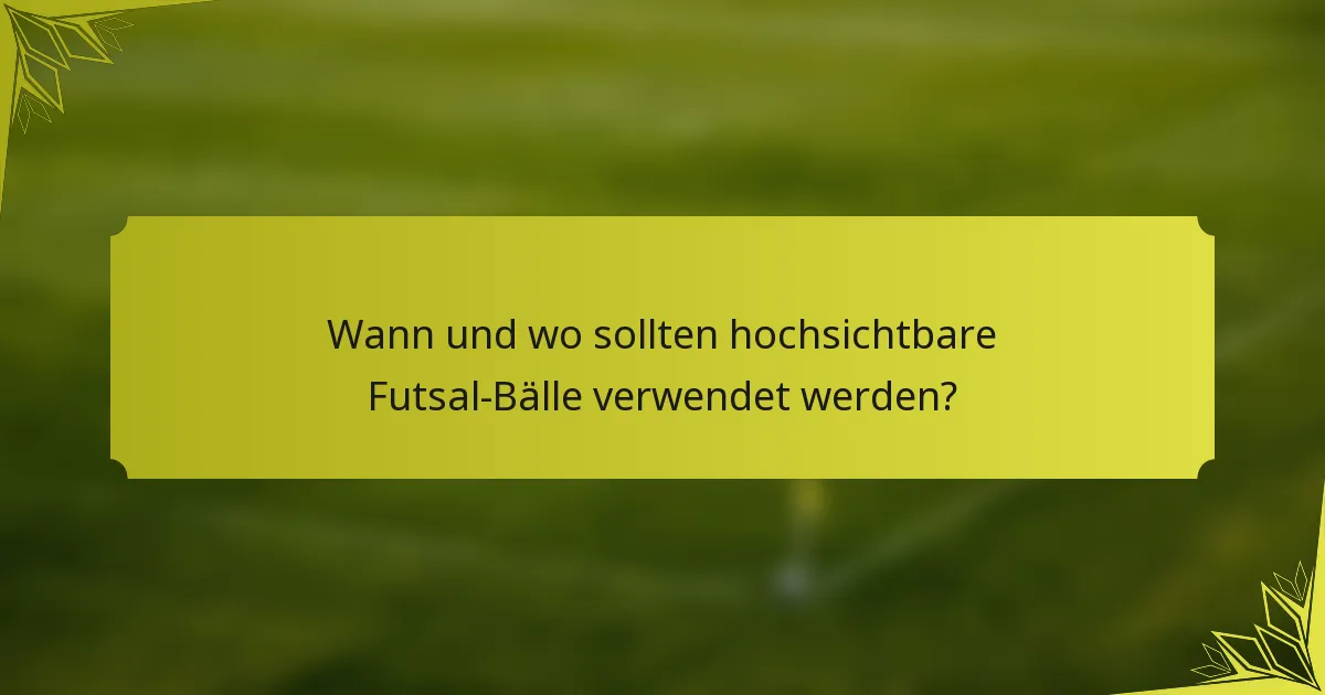 Wann und wo sollten hochsichtbare Futsal-Bälle verwendet werden?