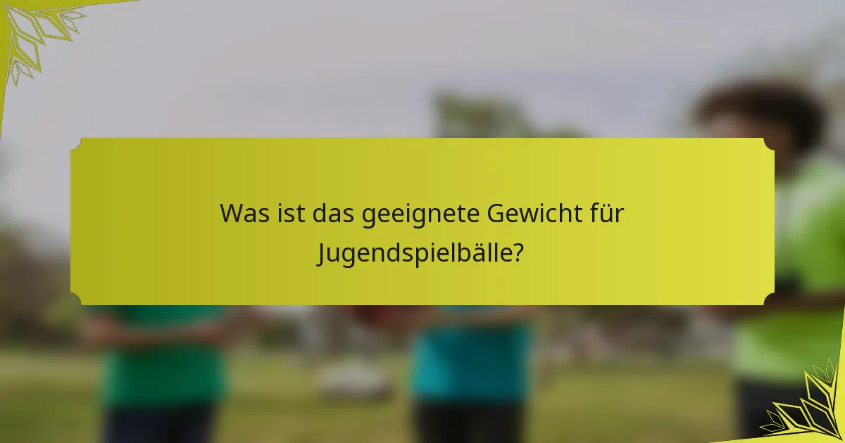 Was ist das geeignete Gewicht für Jugendspielbälle?