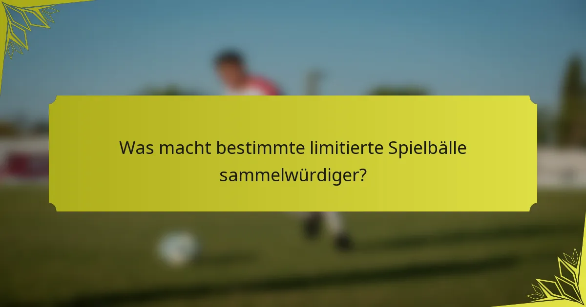 Was macht bestimmte limitierte Spielbälle sammelwürdiger?