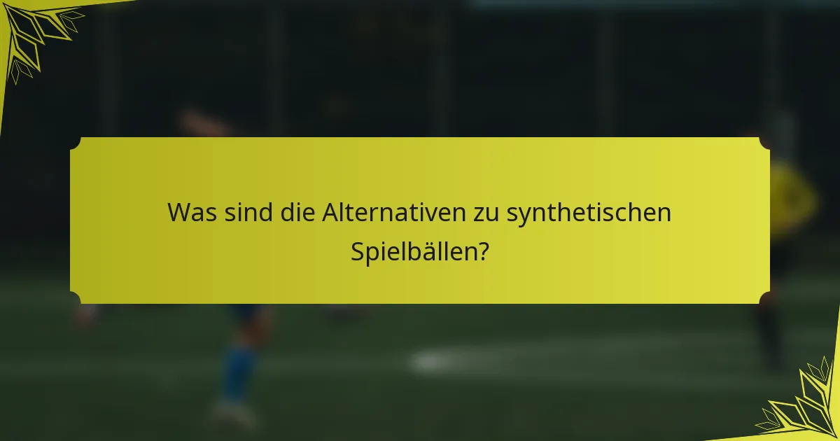 Was sind die Alternativen zu synthetischen Spielbällen?