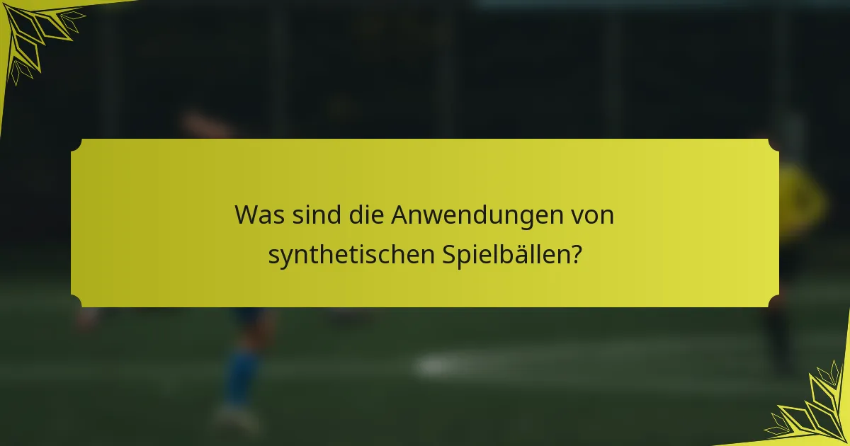 Was sind die Anwendungen von synthetischen Spielbällen?