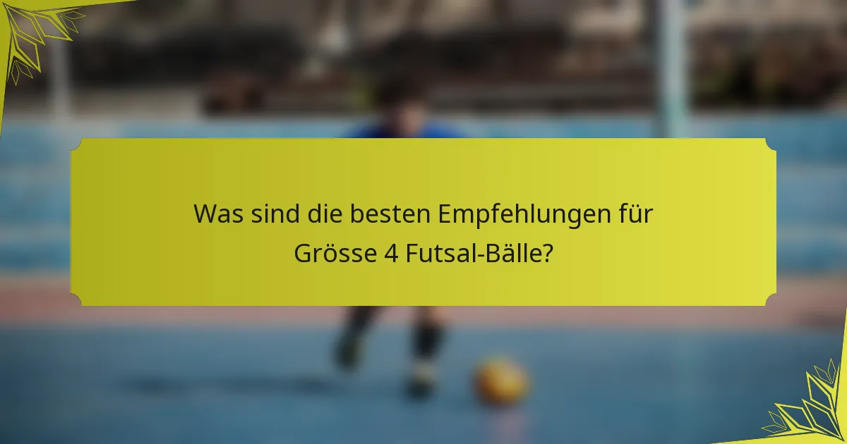 Was sind die besten Empfehlungen für Grösse 4 Futsal-Bälle?