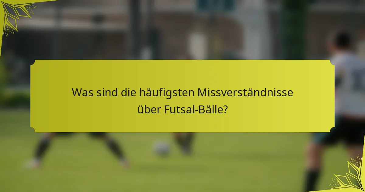 Was sind die häufigsten Missverständnisse über Futsal-Bälle?