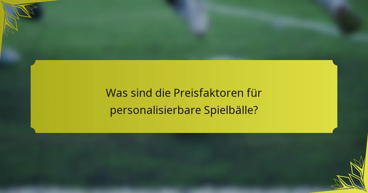 Was sind die Preisfaktoren für personalisierbare Spielbälle?
