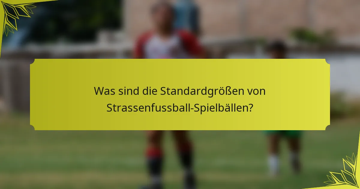 Was sind die Standardgrößen von Strassenfussball-Spielbällen?