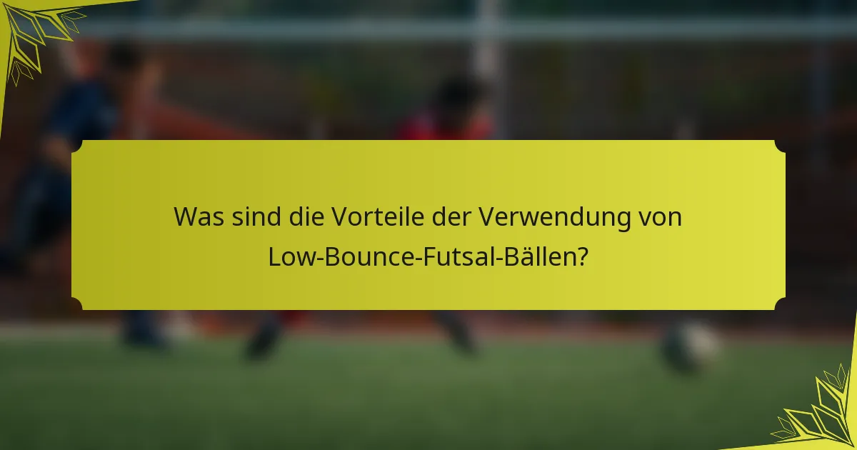 Was sind die Vorteile der Verwendung von Low-Bounce-Futsal-Bällen?