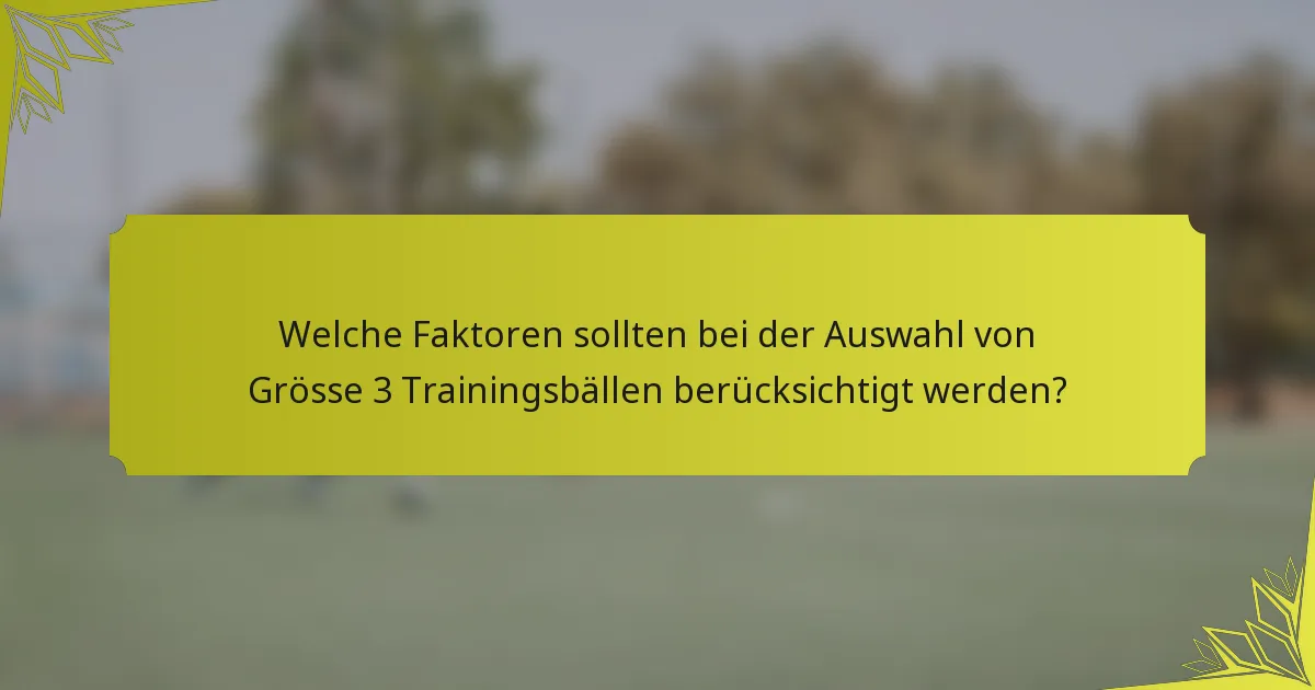 Welche Faktoren sollten bei der Auswahl von Grösse 3 Trainingsbällen berücksichtigt werden?