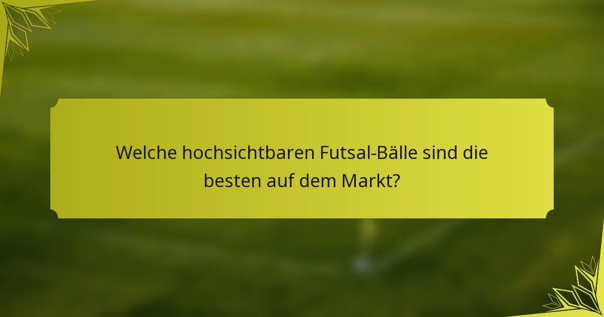 Welche hochsichtbaren Futsal-Bälle sind die besten auf dem Markt?