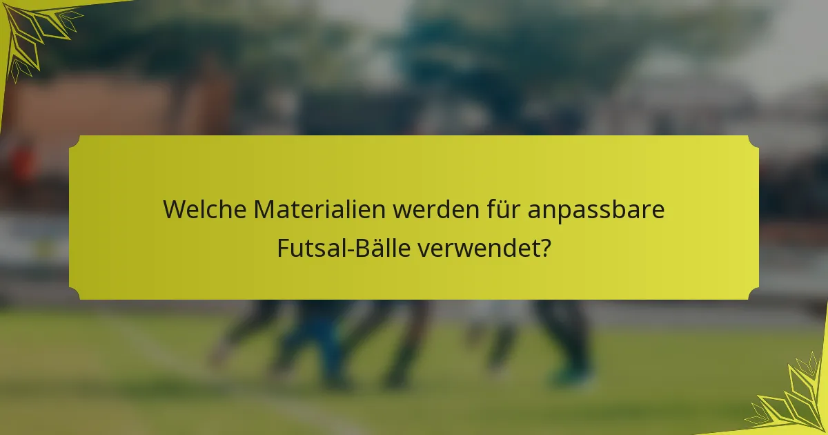 Welche Materialien werden für anpassbare Futsal-Bälle verwendet?