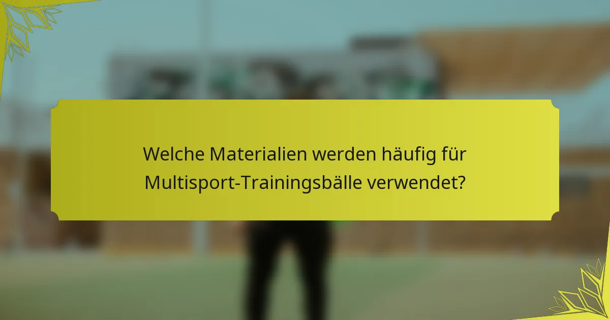Welche Materialien werden häufig für Multisport-Trainingsbälle verwendet?