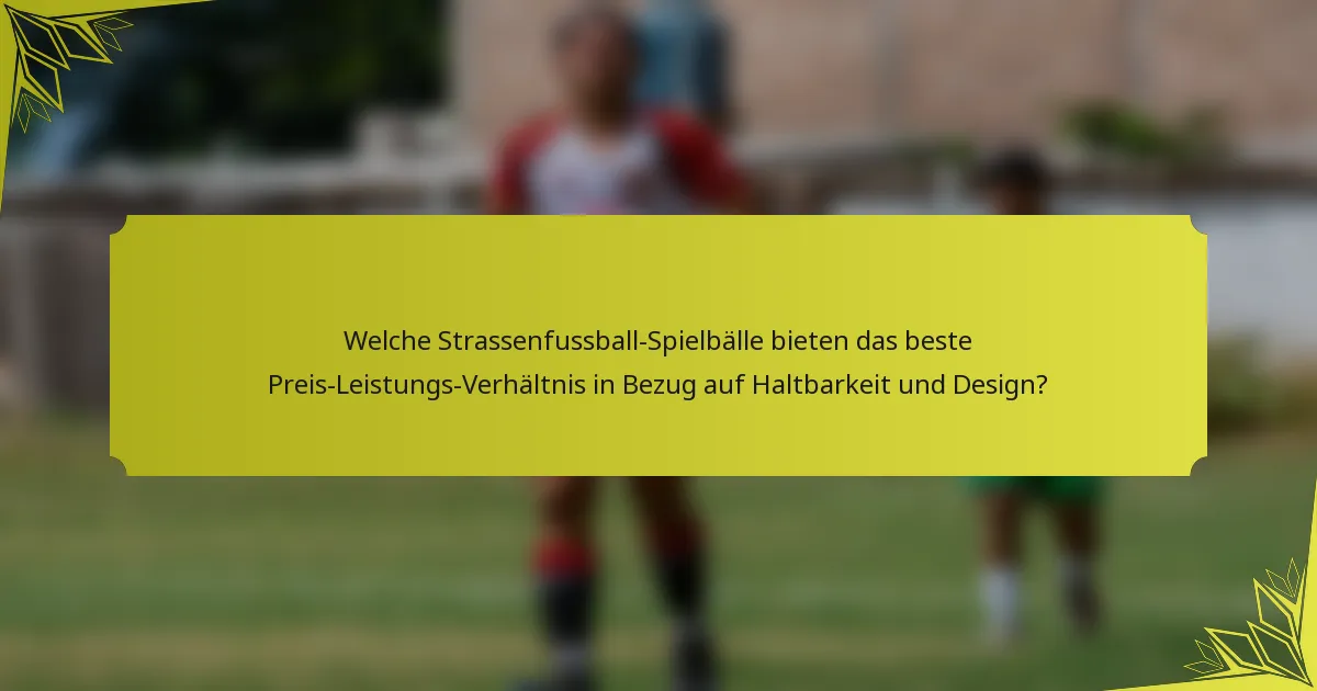 Welche Strassenfussball-Spielbälle bieten das beste Preis-Leistungs-Verhältnis in Bezug auf Haltbarkeit und Design?