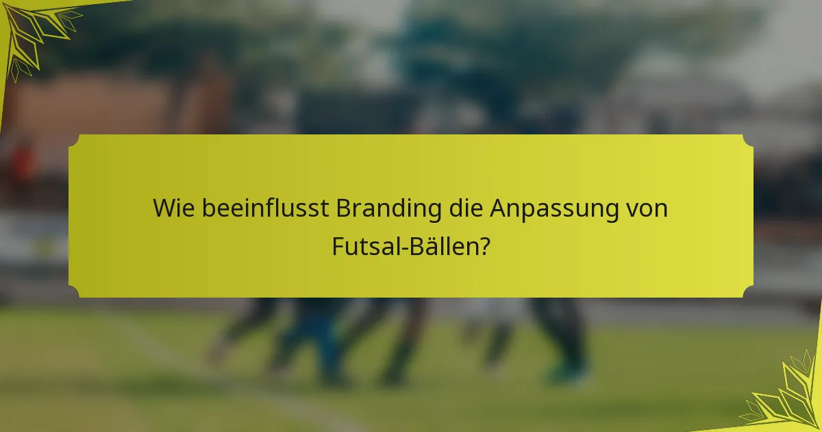 Wie beeinflusst Branding die Anpassung von Futsal-Bällen?