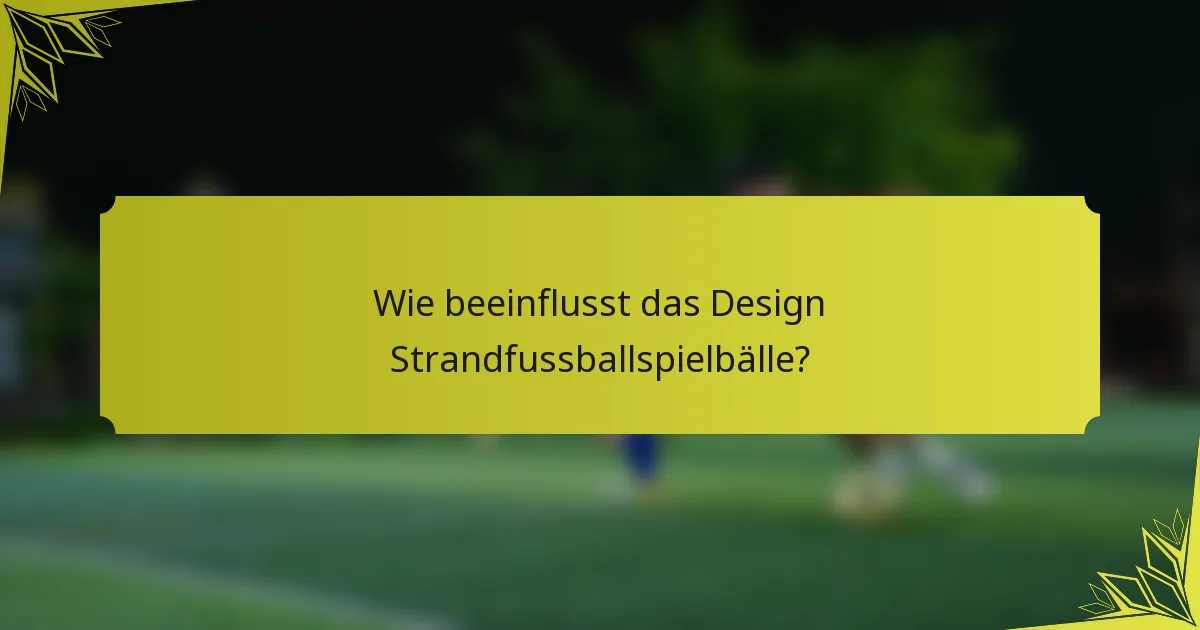 Wie beeinflusst das Design Strandfussballspielbälle?