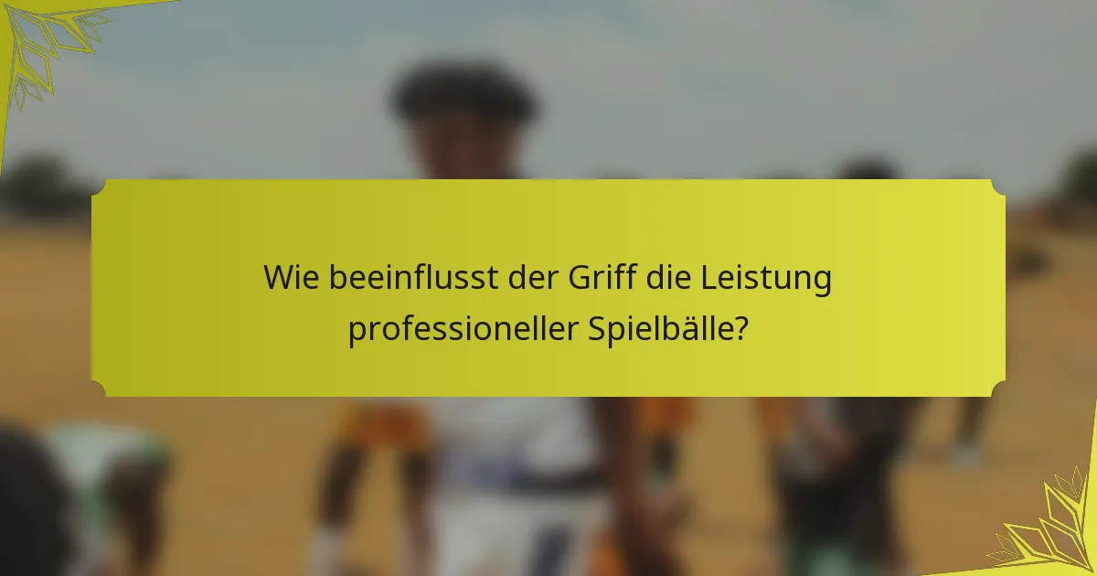 Wie beeinflusst der Griff die Leistung professioneller Spielbälle?