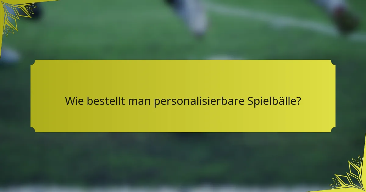 Wie bestellt man personalisierbare Spielbälle?