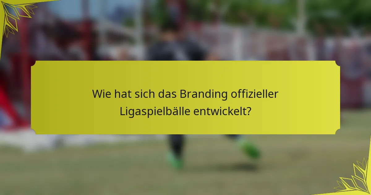 Wie hat sich das Branding offizieller Ligaspielbälle entwickelt?