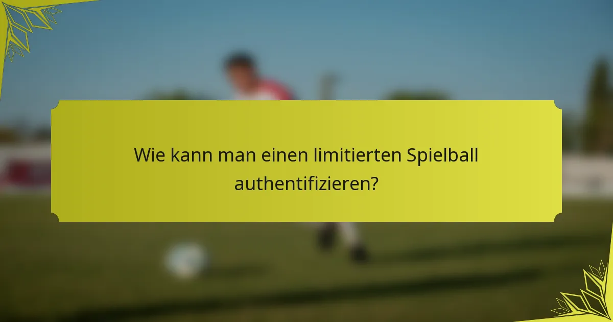 Wie kann man einen limitierten Spielball authentifizieren?