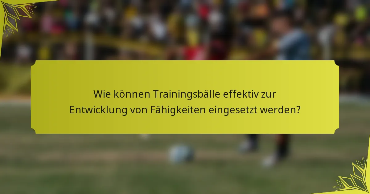 Wie können Trainingsbälle effektiv zur Entwicklung von Fähigkeiten eingesetzt werden?