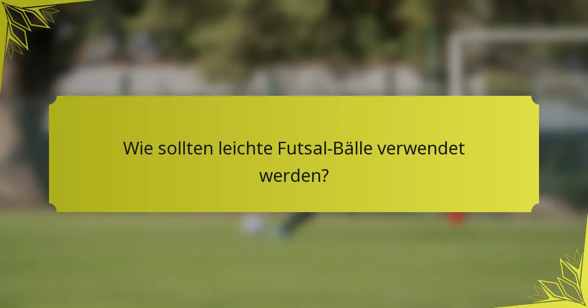 Wie sollten leichte Futsal-Bälle verwendet werden?
