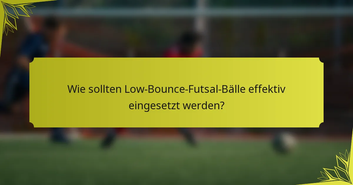 Wie sollten Low-Bounce-Futsal-Bälle effektiv eingesetzt werden?