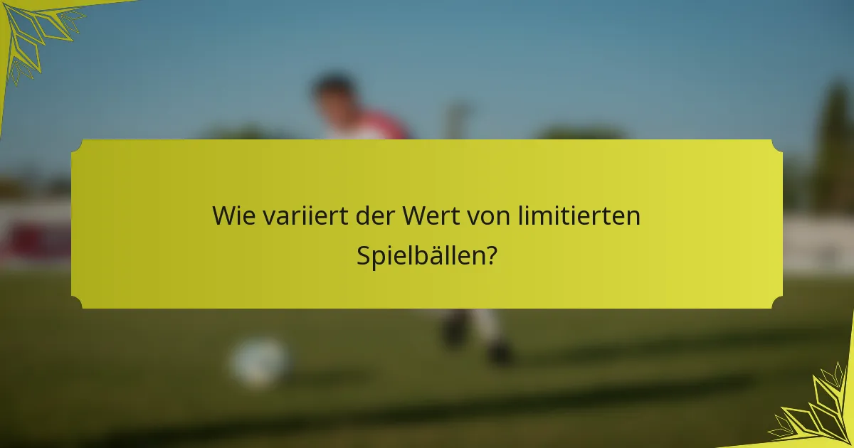 Wie variiert der Wert von limitierten Spielbällen?