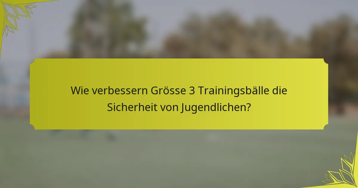 Wie verbessern Grösse 3 Trainingsbälle die Sicherheit von Jugendlichen?