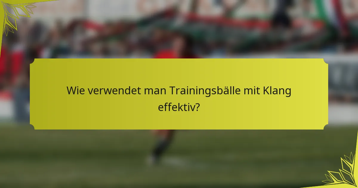 Wie verwendet man Trainingsbälle mit Klang effektiv?