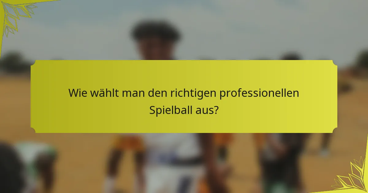 Wie wählt man den richtigen professionellen Spielball aus?