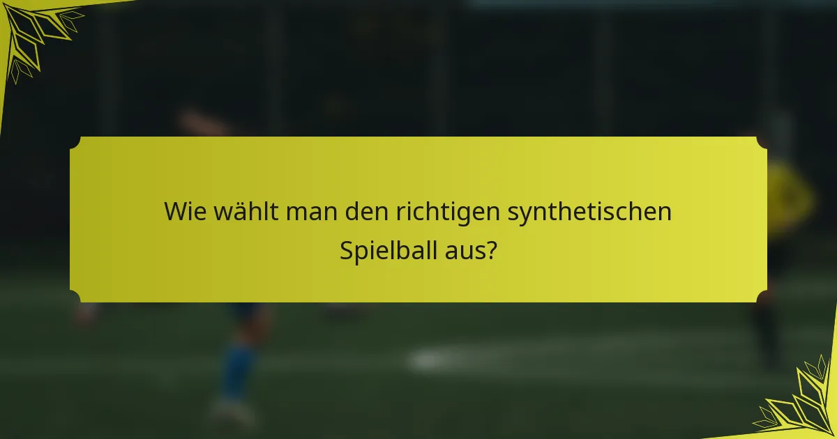 Wie wählt man den richtigen synthetischen Spielball aus?