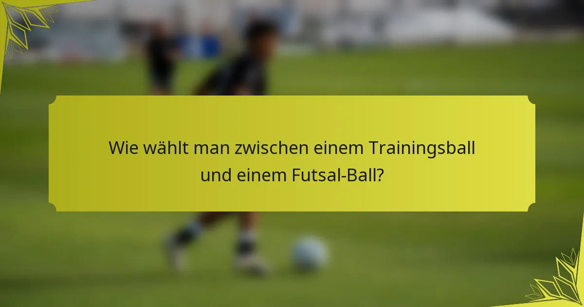 Wie wählt man zwischen einem Trainingsball und einem Futsal-Ball?