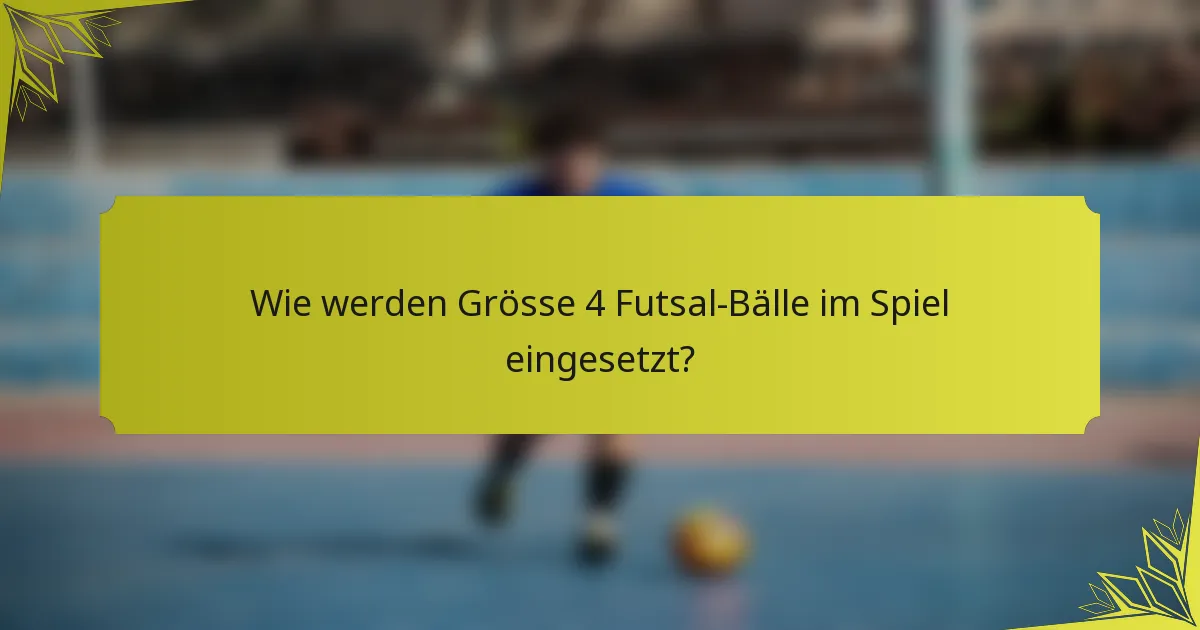 Wie werden Grösse 4 Futsal-Bälle im Spiel eingesetzt?