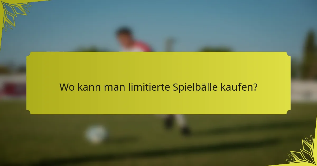 Wo kann man limitierte Spielbälle kaufen?
